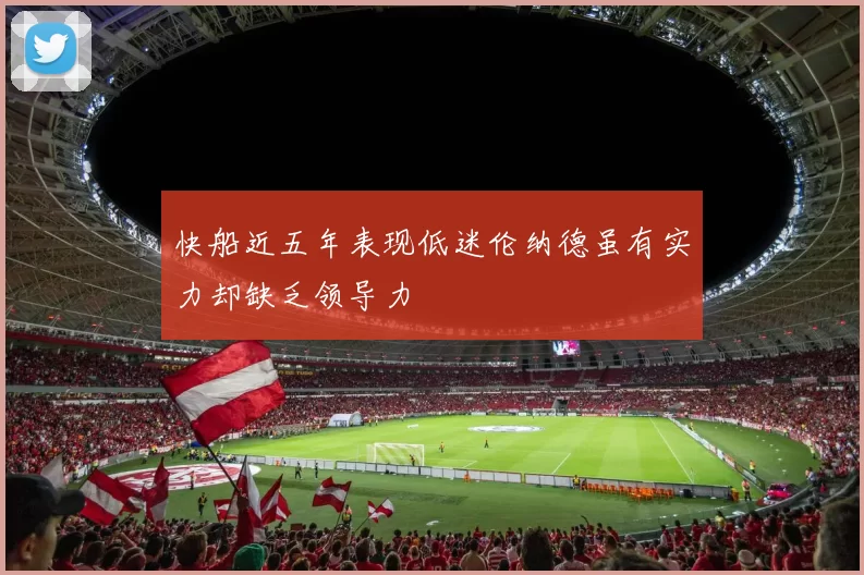 快船近五年表现低迷伦纳德虽有实力却缺乏领导力