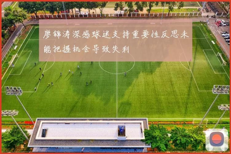 廖锦涛深感球迷支持重要性反思未能把握机会导致失利