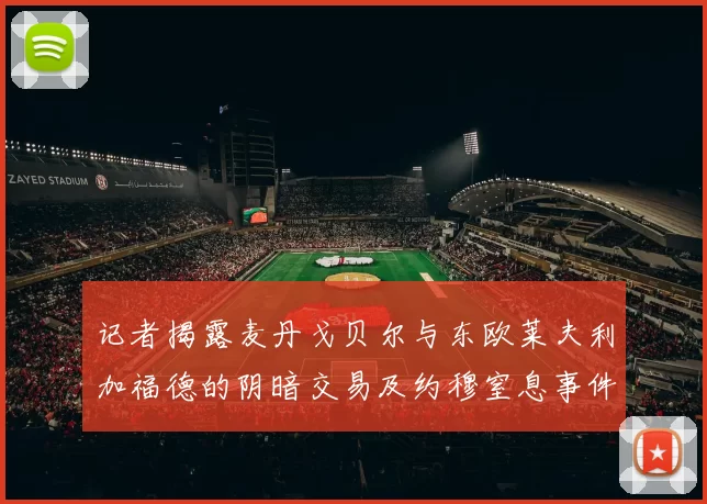记者揭露麦丹戈贝尔与东欧莱夫利加福德的阴暗交易及约穆窒息事件真相